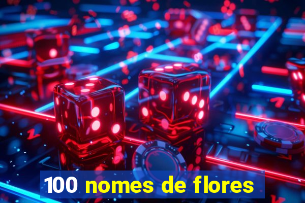 100 nomes de flores